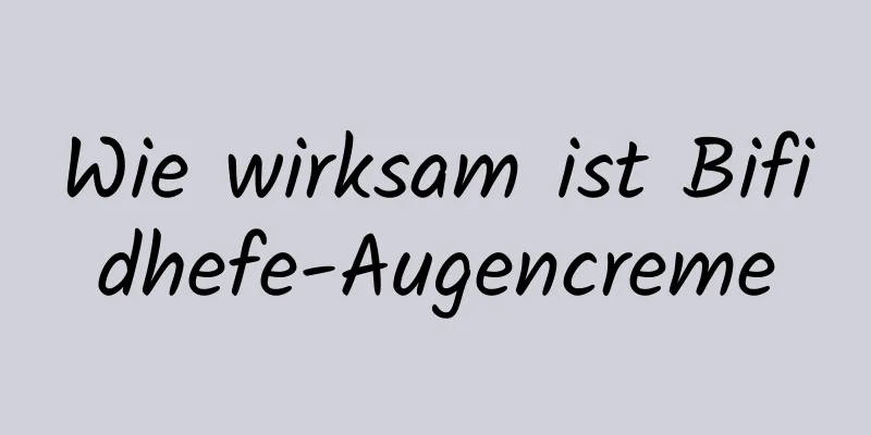 Wie wirksam ist Bifidhefe-Augencreme