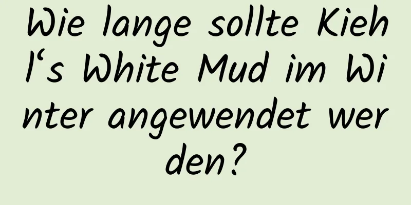 Wie lange sollte Kiehl‘s White Mud im Winter angewendet werden?