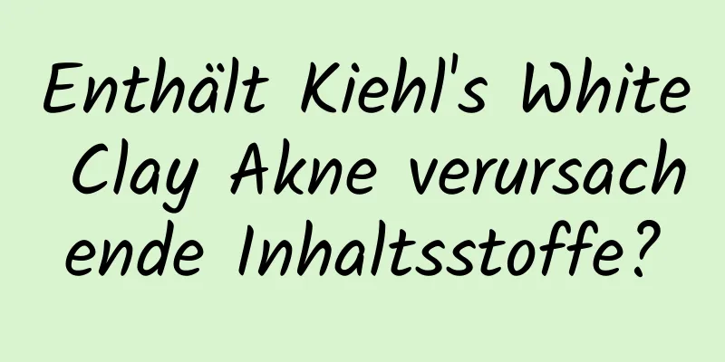 Enthält Kiehl's White Clay Akne verursachende Inhaltsstoffe?