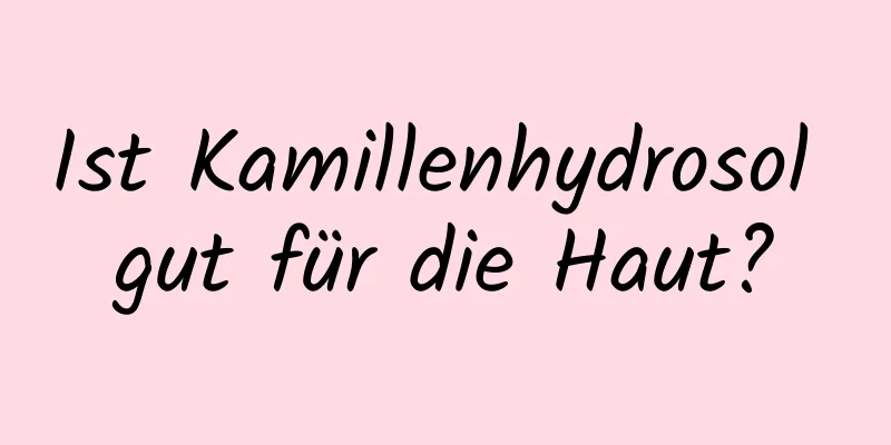 Ist Kamillenhydrosol gut für die Haut?
