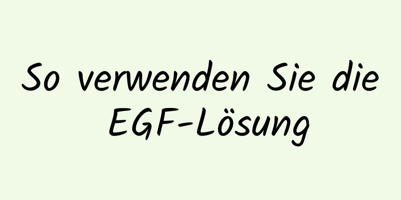 So verwenden Sie die EGF-Lösung