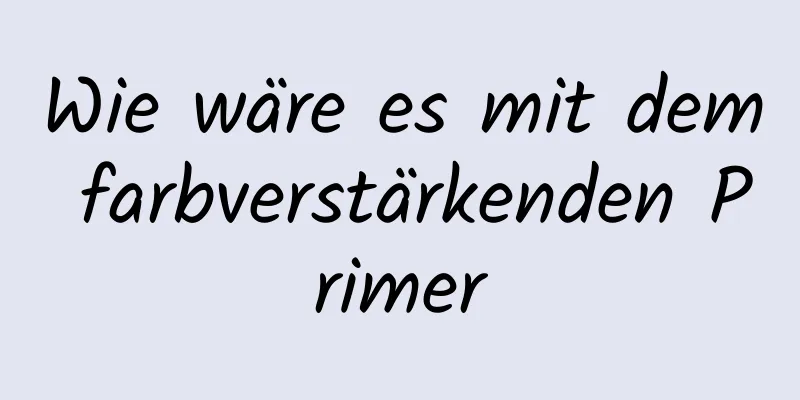 Wie wäre es mit dem farbverstärkenden Primer
