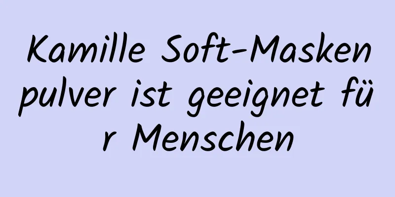 Kamille Soft-Maskenpulver ist geeignet für Menschen