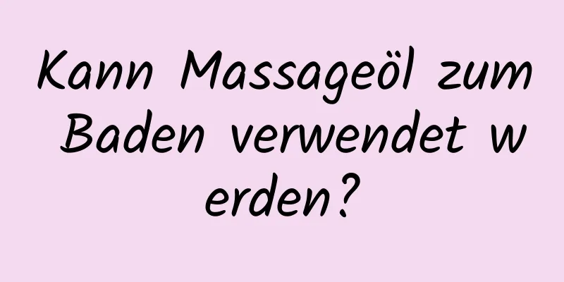 Kann Massageöl zum Baden verwendet werden?