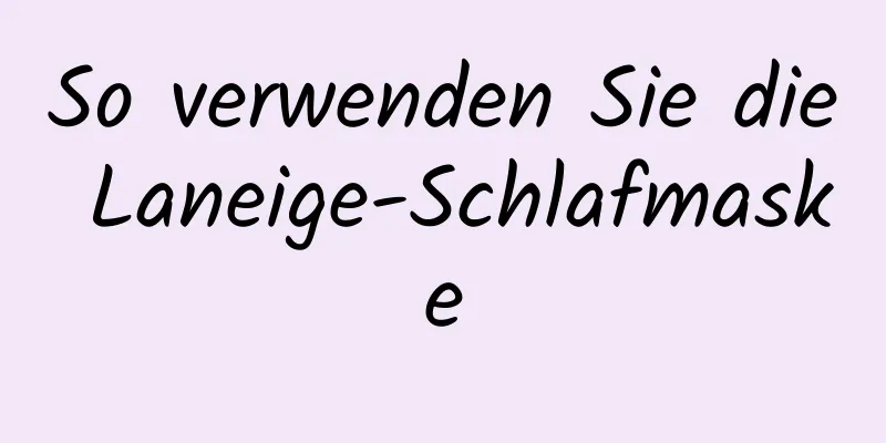 So verwenden Sie die Laneige-Schlafmaske