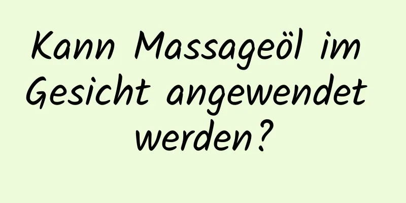 Kann Massageöl im Gesicht angewendet werden?