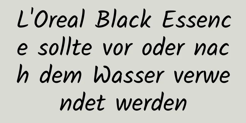 L'Oreal Black Essence sollte vor oder nach dem Wasser verwendet werden