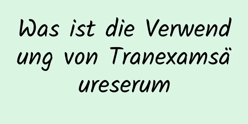 Was ist die Verwendung von Tranexamsäureserum