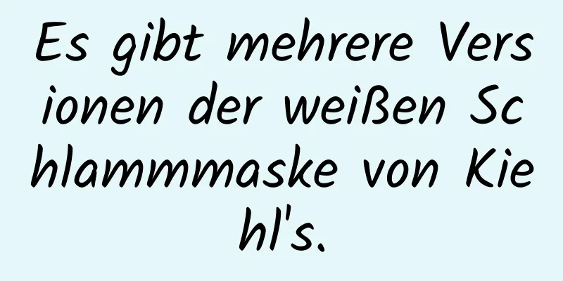 Es gibt mehrere Versionen der weißen Schlammmaske von Kiehl's.