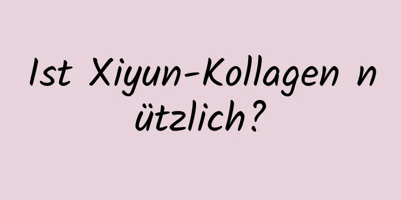 Ist Xiyun-Kollagen nützlich?
