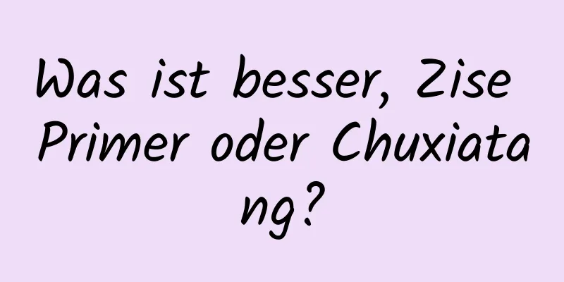 Was ist besser, Zise Primer oder Chuxiatang?