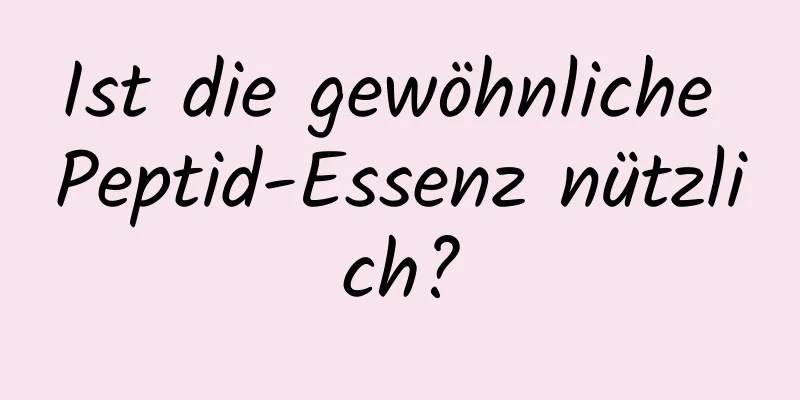 Ist die gewöhnliche Peptid-Essenz nützlich?