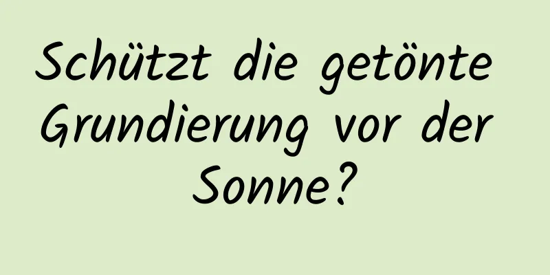 Schützt die getönte Grundierung vor der Sonne?