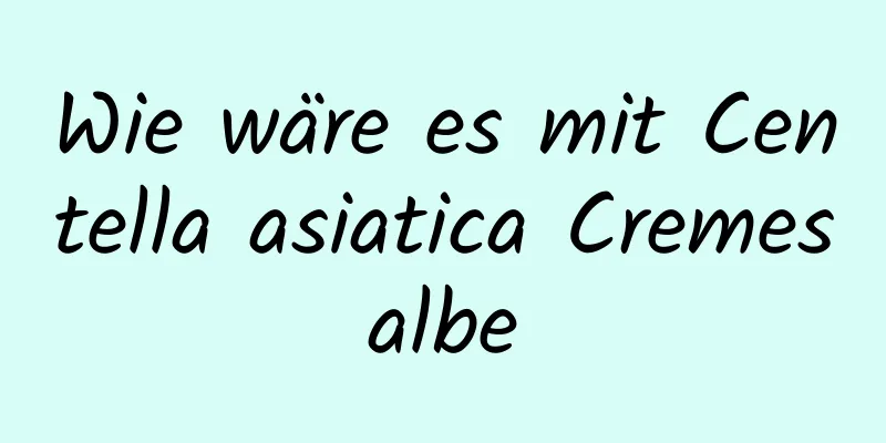 Wie wäre es mit Centella asiatica Cremesalbe