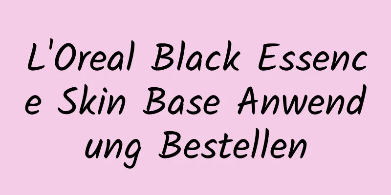 L'Oreal Black Essence Skin Base Anwendung Bestellen