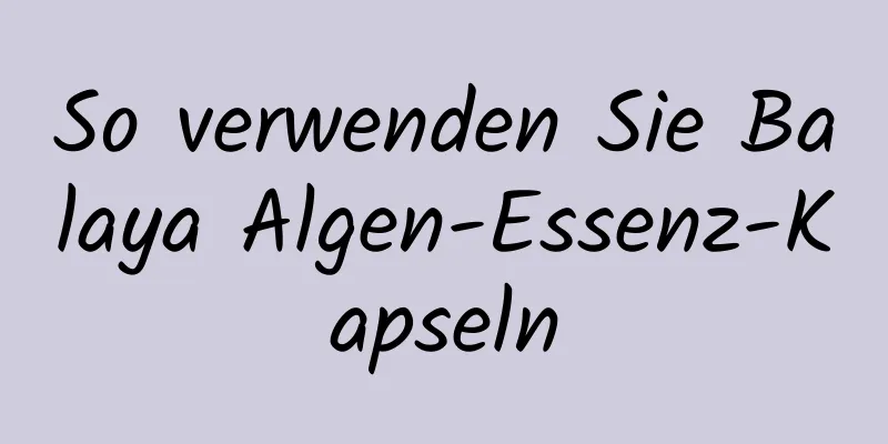 So verwenden Sie Balaya Algen-Essenz-Kapseln