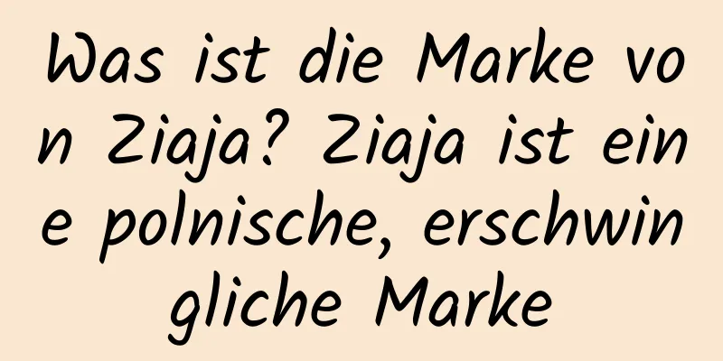 Was ist die Marke von Ziaja? Ziaja ist eine polnische, erschwingliche Marke