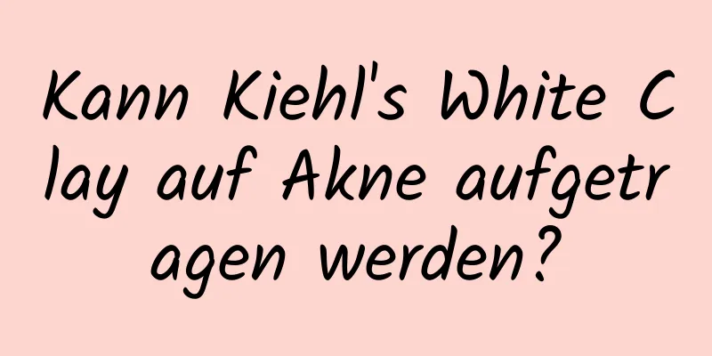 Kann Kiehl's White Clay auf Akne aufgetragen werden?