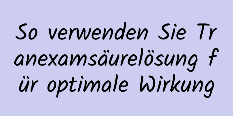So verwenden Sie Tranexamsäurelösung für optimale Wirkung