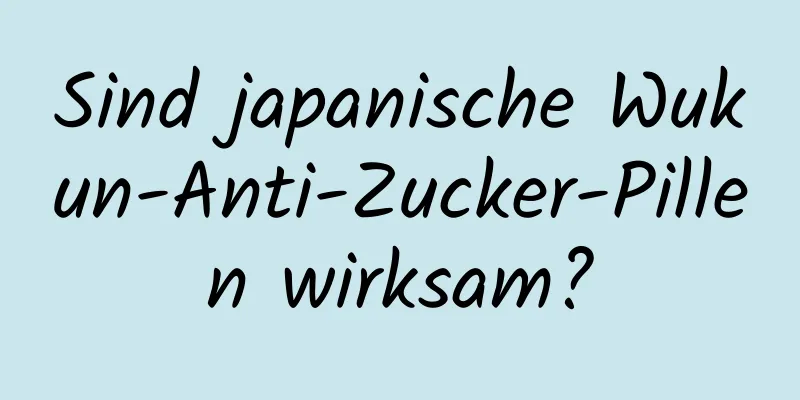 Sind japanische Wukun-Anti-Zucker-Pillen wirksam?