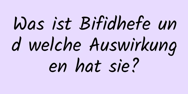 Was ist Bifidhefe und welche Auswirkungen hat sie?