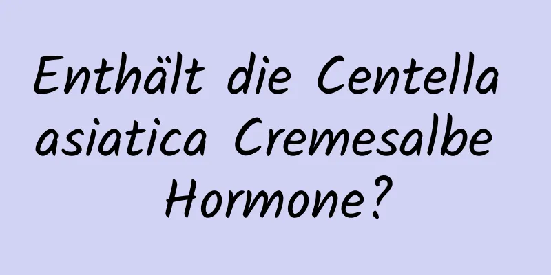 Enthält die Centella asiatica Cremesalbe Hormone?