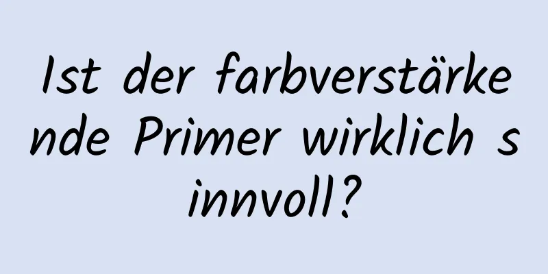 Ist der farbverstärkende Primer wirklich sinnvoll?