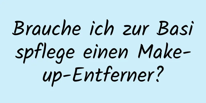 Brauche ich zur Basispflege einen Make-up-Entferner?
