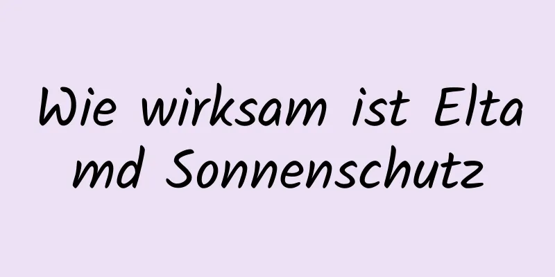 Wie wirksam ist Eltamd Sonnenschutz