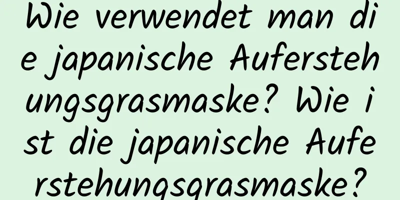 Wie verwendet man die japanische Auferstehungsgrasmaske? Wie ist die japanische Auferstehungsgrasmaske?