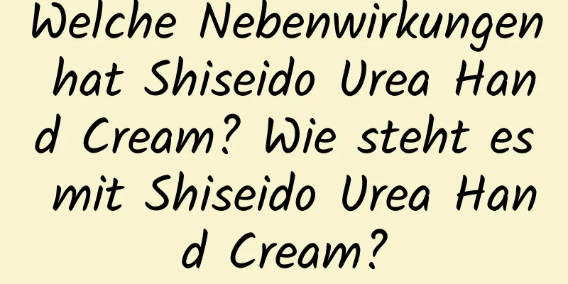 Welche Nebenwirkungen hat Shiseido Urea Hand Cream? Wie steht es mit Shiseido Urea Hand Cream?