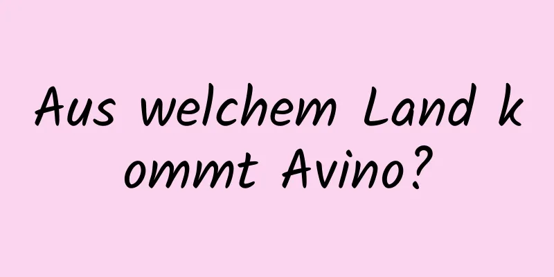 Aus welchem ​​Land kommt Avino?