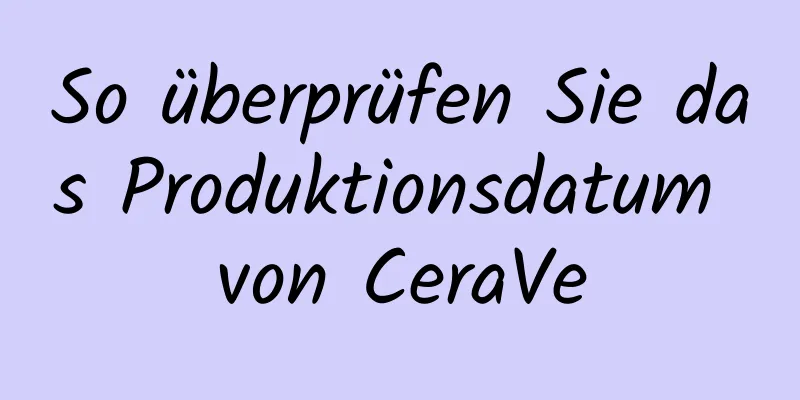 So überprüfen Sie das Produktionsdatum von CeraVe