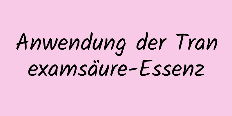 Anwendung der Tranexamsäure-Essenz