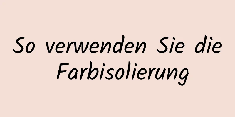 So verwenden Sie die Farbisolierung