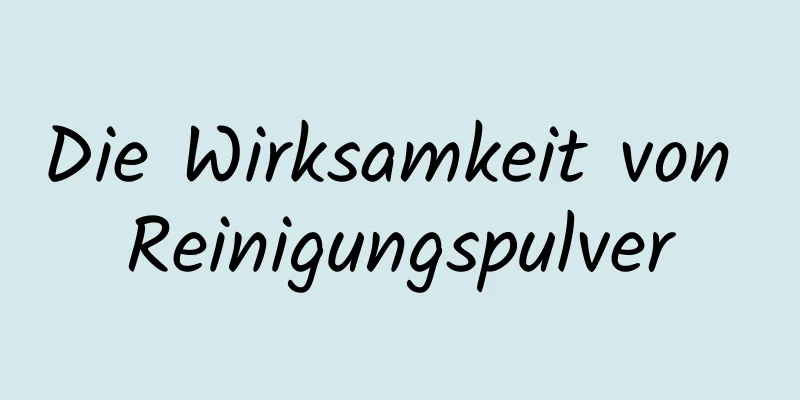 Die Wirksamkeit von Reinigungspulver