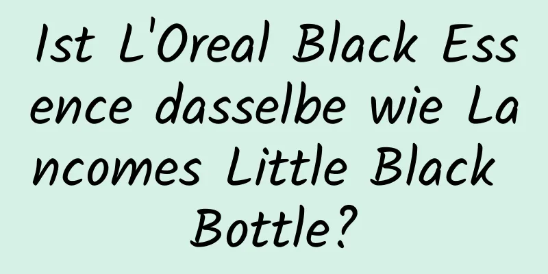 Ist L'Oreal Black Essence dasselbe wie Lancomes Little Black Bottle?