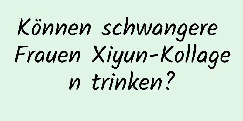 Können schwangere Frauen Xiyun-Kollagen trinken?