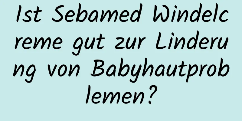 Ist Sebamed Windelcreme gut zur Linderung von Babyhautproblemen?