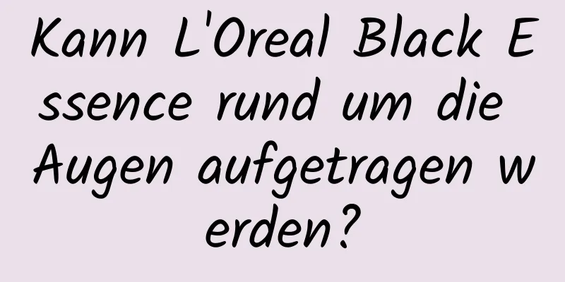 Kann L'Oreal Black Essence rund um die Augen aufgetragen werden?