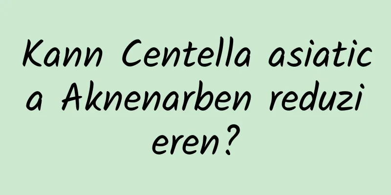 Kann Centella asiatica Aknenarben reduzieren?