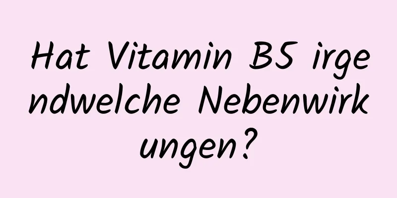 Hat Vitamin B5 irgendwelche Nebenwirkungen?