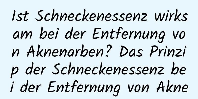 Ist Schneckenessenz wirksam bei der Entfernung von Aknenarben? Das Prinzip der Schneckenessenz bei der Entfernung von Akne