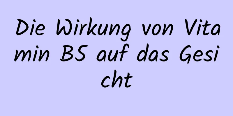 Die Wirkung von Vitamin B5 auf das Gesicht