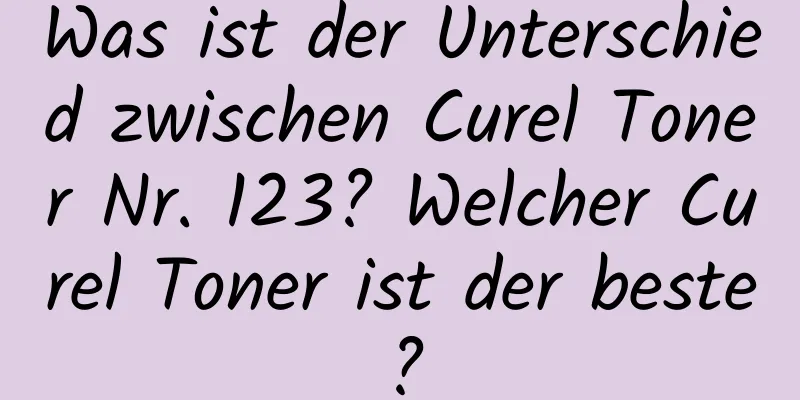 Was ist der Unterschied zwischen Curel Toner Nr. 123? Welcher Curel Toner ist der beste?