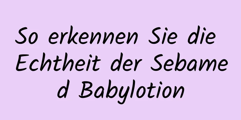 So erkennen Sie die Echtheit der Sebamed Babylotion