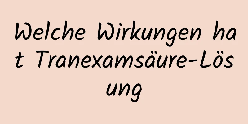 Welche Wirkungen hat Tranexamsäure-Lösung