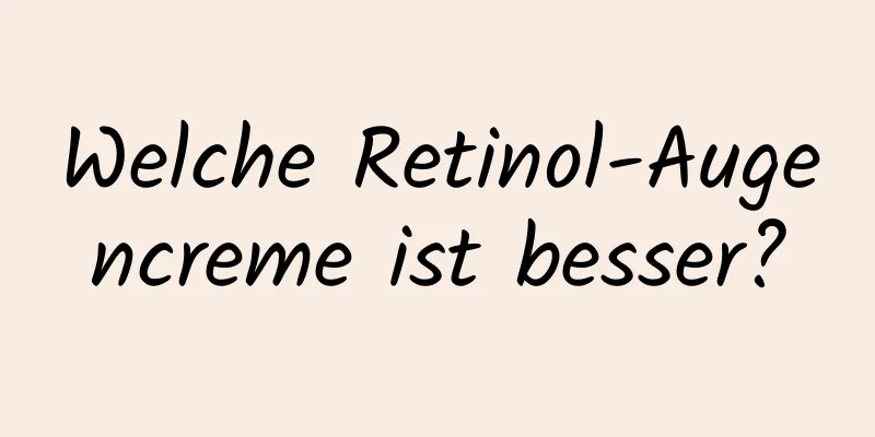 Welche Retinol-Augencreme ist besser?