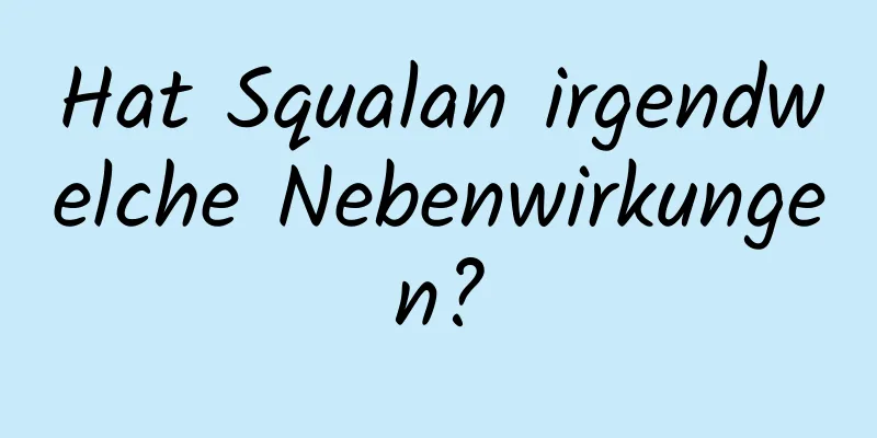 Hat Squalan irgendwelche Nebenwirkungen?