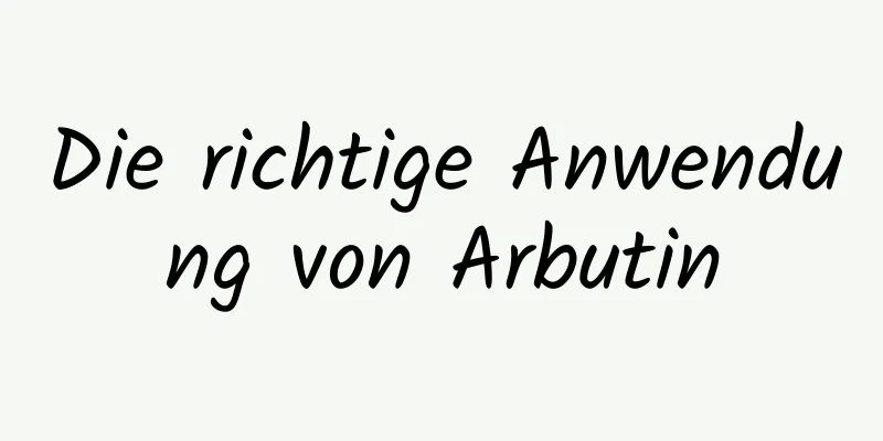 Die richtige Anwendung von Arbutin